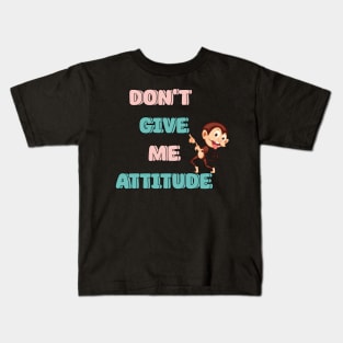 Don't Give Me Attitude Kids T-Shirt